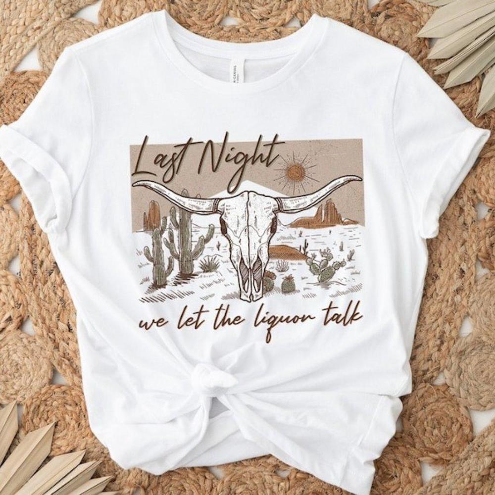 Last Night We Let The Liquor Talk Shirt Western Country Music Shirt